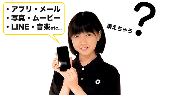 アプリ・メール・写真・ムービー・LINE・音楽etc…消えちゃう?